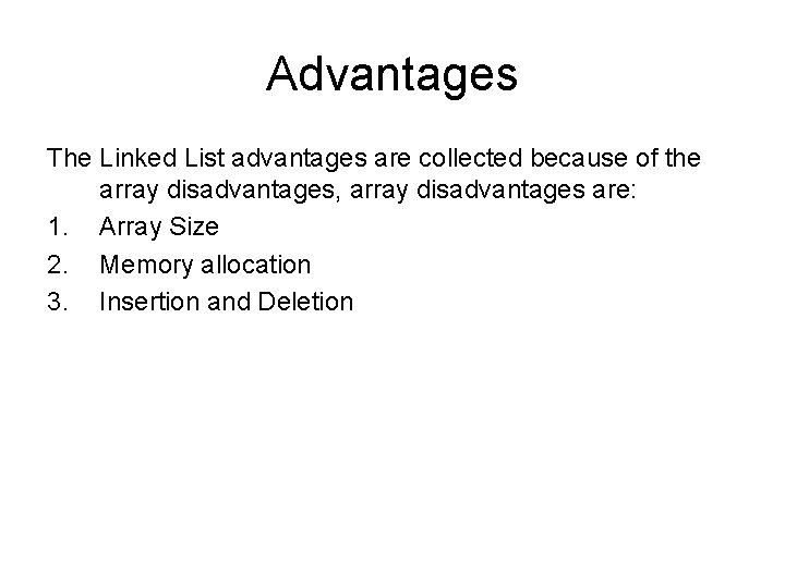 Advantages The Linked List advantages are collected because of the array disadvantages, array disadvantages