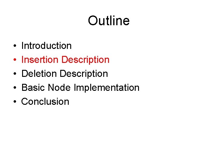 Outline • • • Introduction Insertion Description Deletion Description Basic Node Implementation Conclusion 