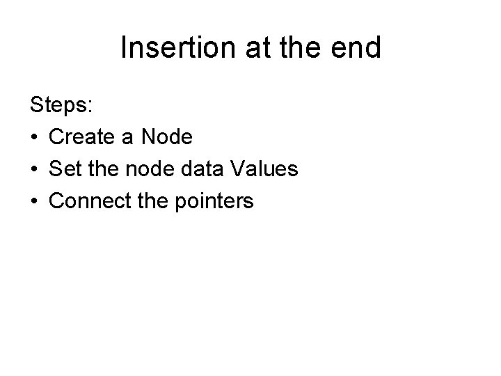 Insertion at the end Steps: • Create a Node • Set the node data