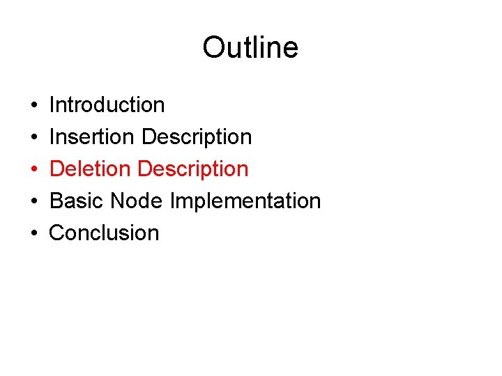 Outline • • • Introduction Insertion Description Deletion Description Basic Node Implementation Conclusion 