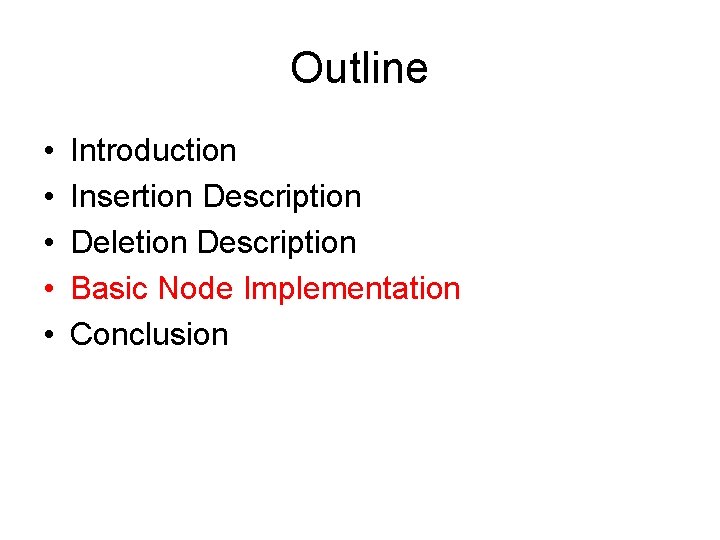 Outline • • • Introduction Insertion Description Deletion Description Basic Node Implementation Conclusion 