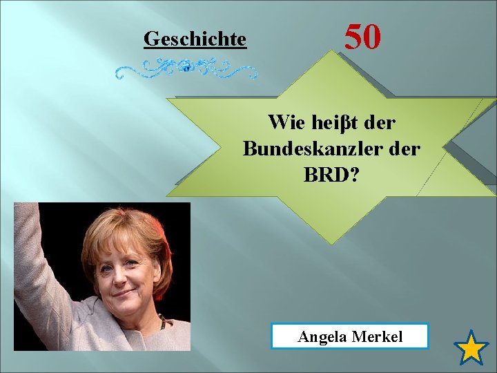Geschichte 50 Wie heiβt der Bundeskanzler der BRD? Angela Merkel 