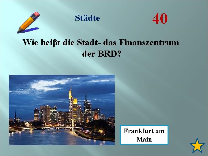 Städte 40 Wie heiβt die Stadt- das Finanszentrum der BRD? Frankfurt am Main 