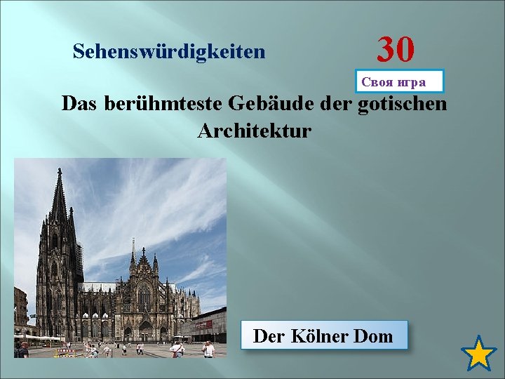 Sehenswürdigkeiten 30 Своя игра Das berühmteste Gebäude der gotischen Architektur Der Kölner Dom 