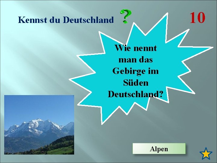 10 Kennst du Deutschland Wie nennt man das Gebirge im Süden Deutschland? Alpen 