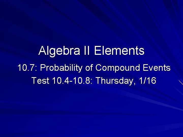 Algebra II Elements 10. 7: Probability of Compound Events Test 10. 4 -10. 8: