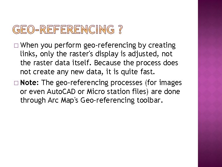 � When you perform geo-referencing by creating links, only the raster's display is adjusted,