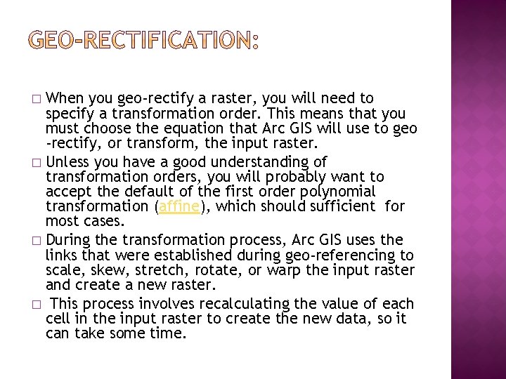 When you geo-rectify a raster, you will need to specify a transformation order. This