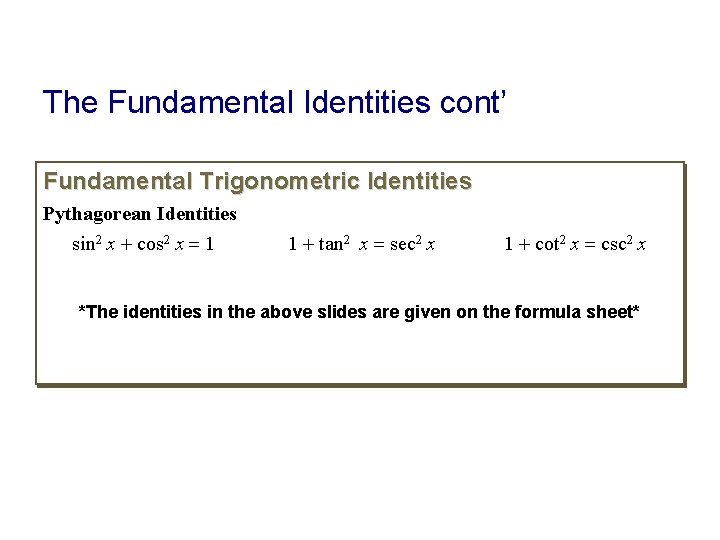 The Fundamental Identities cont’ Fundamental Trigonometric Identities Pythagorean Identities sin 2 x + cos