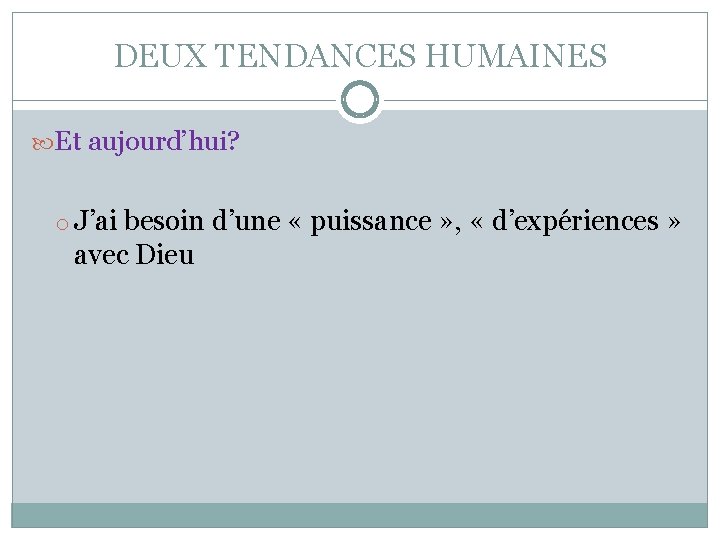 DEUX TENDANCES HUMAINES Et aujourd’hui? o J’ai besoin d’une « puissance » , «