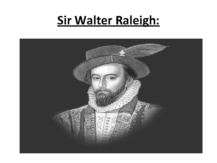 Sir Walter Raleigh: 