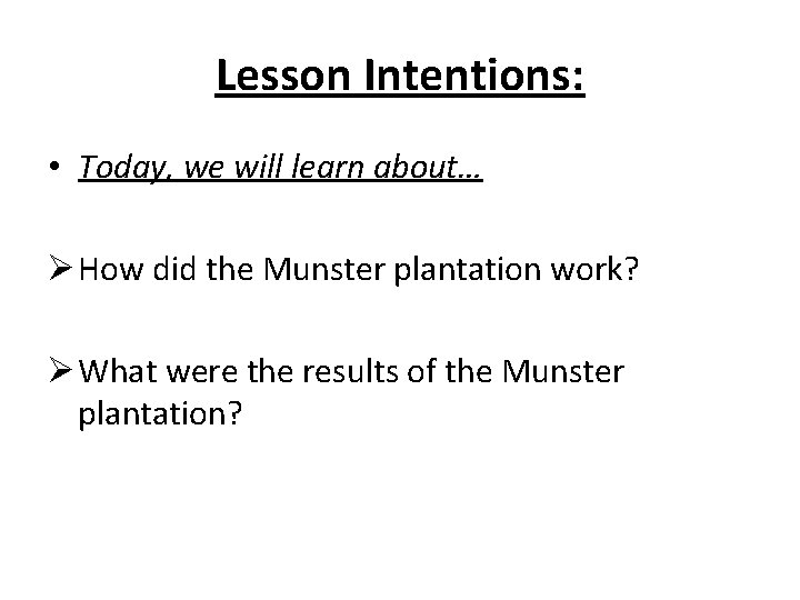 Lesson Intentions: • Today, we will learn about… Ø How did the Munster plantation