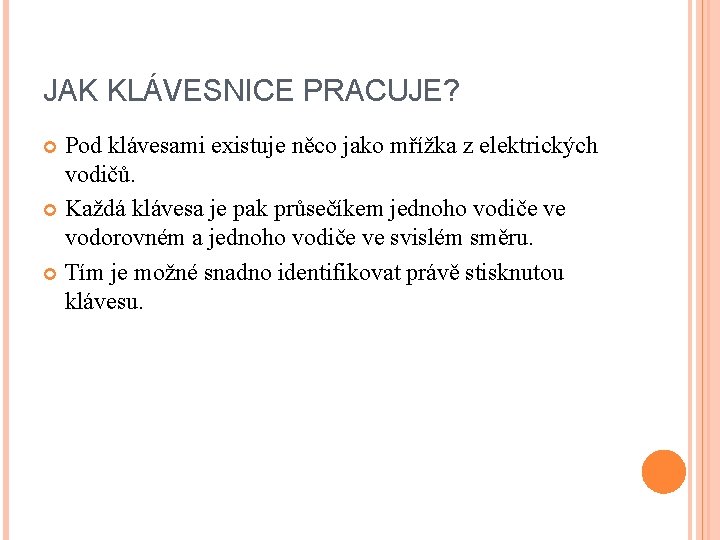 JAK KLÁVESNICE PRACUJE? Pod klávesami existuje něco jako mřížka z elektrických vodičů. Každá klávesa