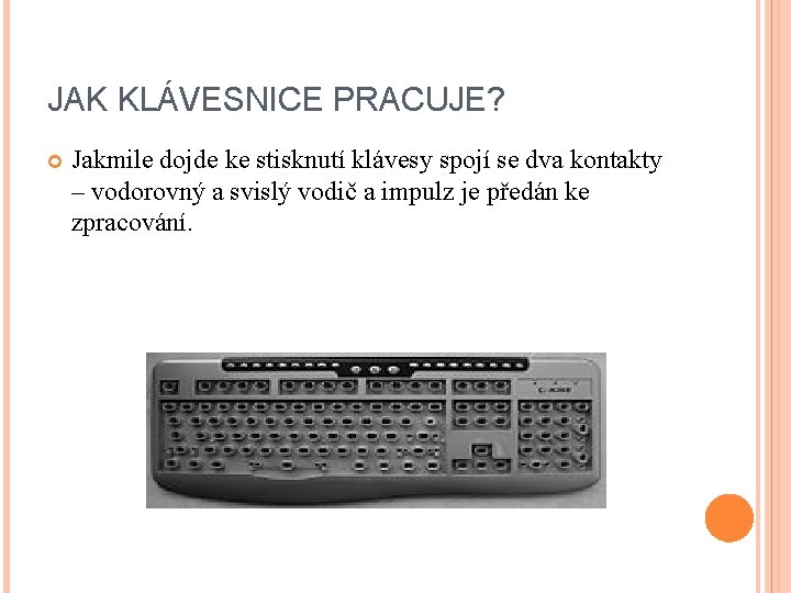 JAK KLÁVESNICE PRACUJE? Jakmile dojde ke stisknutí klávesy spojí se dva kontakty – vodorovný