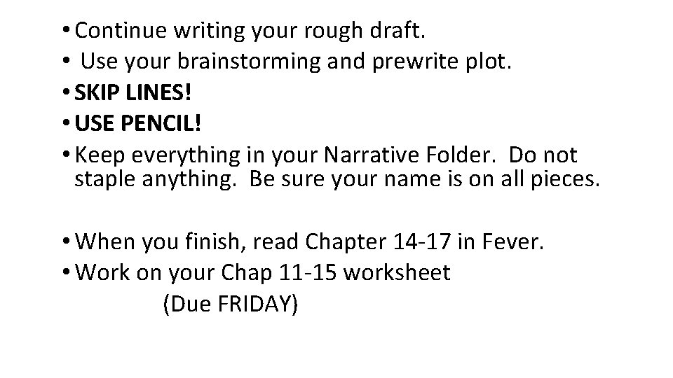 • Continue writing your rough draft. • Use your brainstorming and prewrite plot. • Continue writing your rough draft. • Use your brainstorming and prewrite plot.