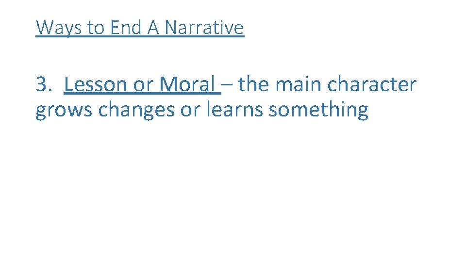Ways to End A Narrative 3. Lesson or Moral – the main character grows Ways to End A Narrative 3. Lesson or Moral – the main character grows