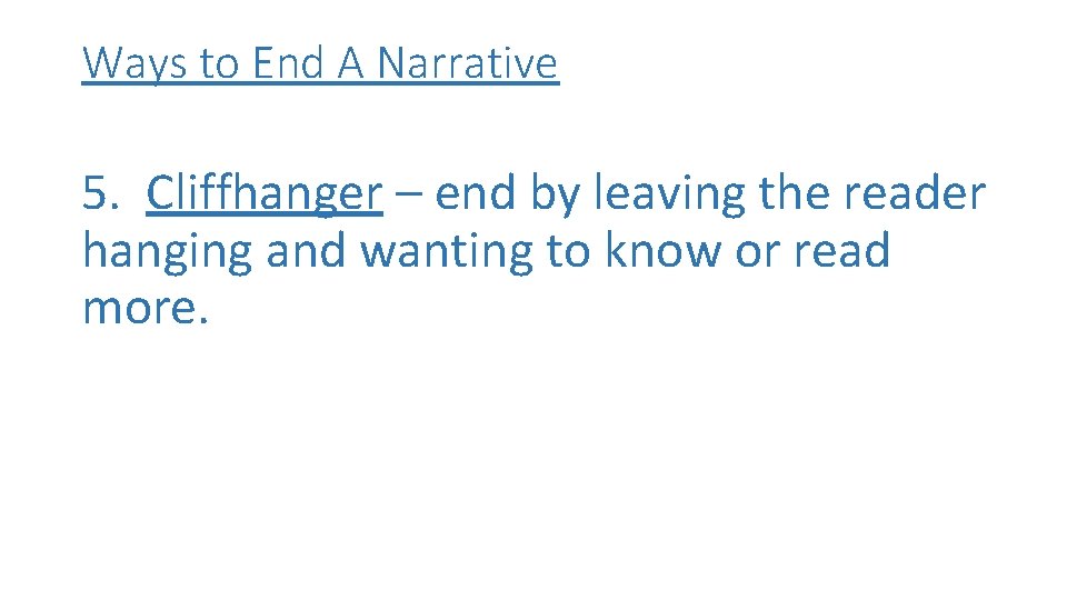 Ways to End A Narrative 5. Cliffhanger – end by leaving the reader hanging Ways to End A Narrative 5. Cliffhanger – end by leaving the reader hanging