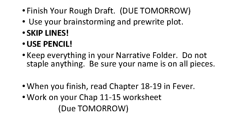 • Finish Your Rough Draft. (DUE TOMORROW) • Use your brainstorming and prewrite • Finish Your Rough Draft. (DUE TOMORROW) • Use your brainstorming and prewrite