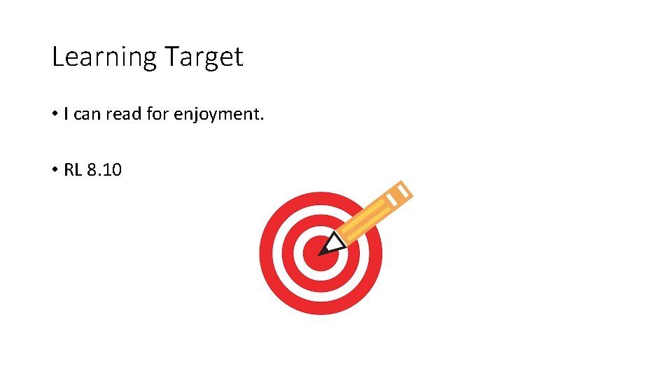 Learning Target • I can read for enjoyment. • RL 8. 10 Learning Target • I can read for enjoyment. • RL 8. 10