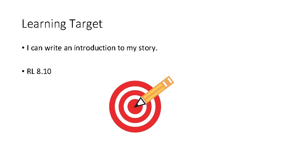Learning Target • I can write an introduction to my story. • RL 8. Learning Target • I can write an introduction to my story. • RL 8.
