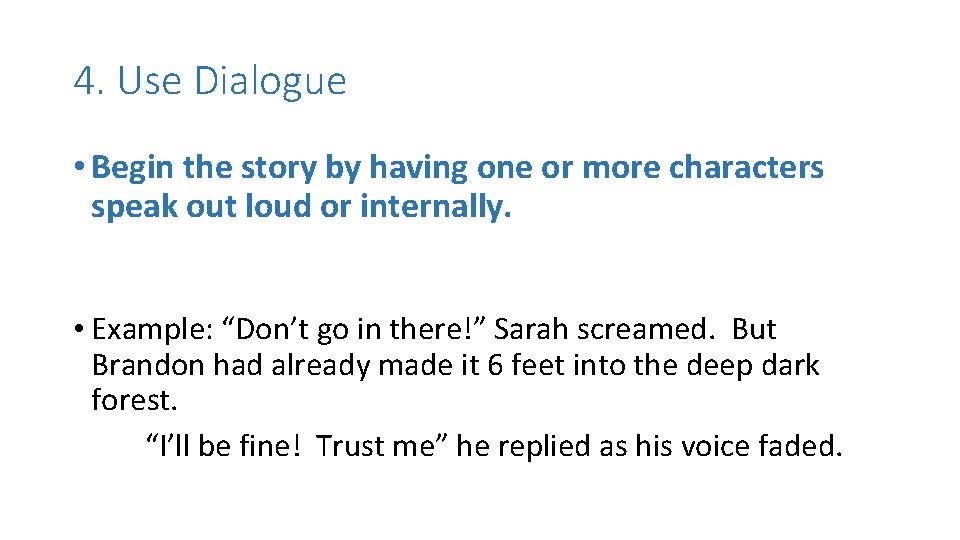 4. Use Dialogue • Begin the story by having one or more characters speak 4. Use Dialogue • Begin the story by having one or more characters speak