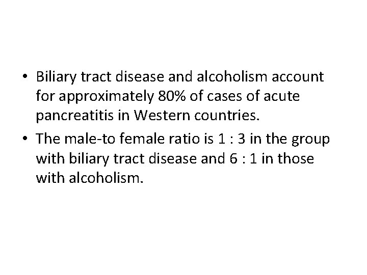  • Biliary tract disease and alcoholism account for approximately 80% of cases of