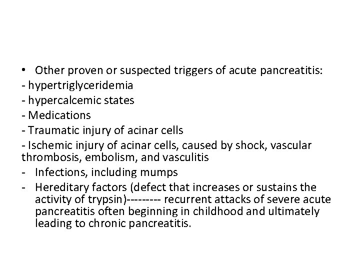  • Other proven or suspected triggers of acute pancreatitis: - hypertriglyceridemia - hypercalcemic