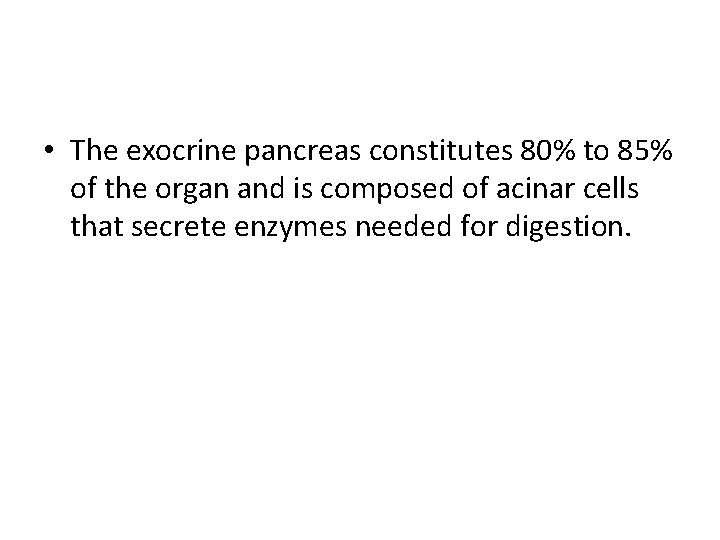  • The exocrine pancreas constitutes 80% to 85% of the organ and is