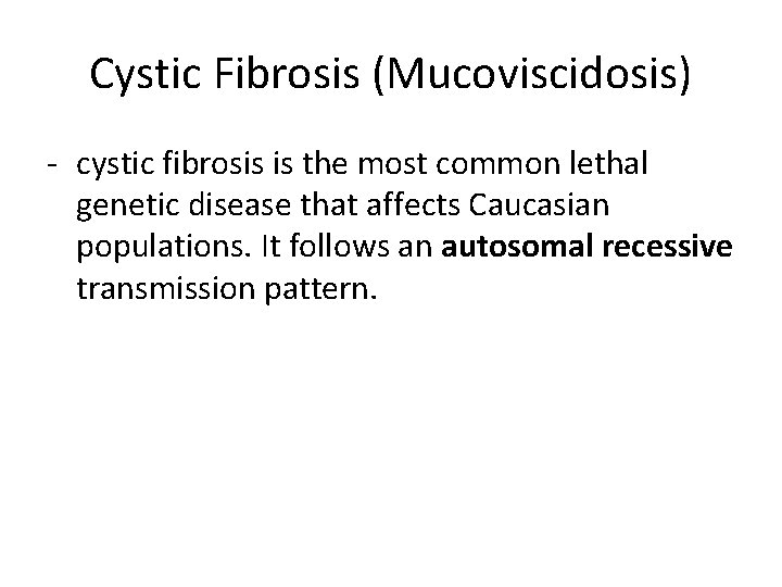 Cystic Fibrosis (Mucoviscidosis) - cystic fibrosis is the most common lethal genetic disease that