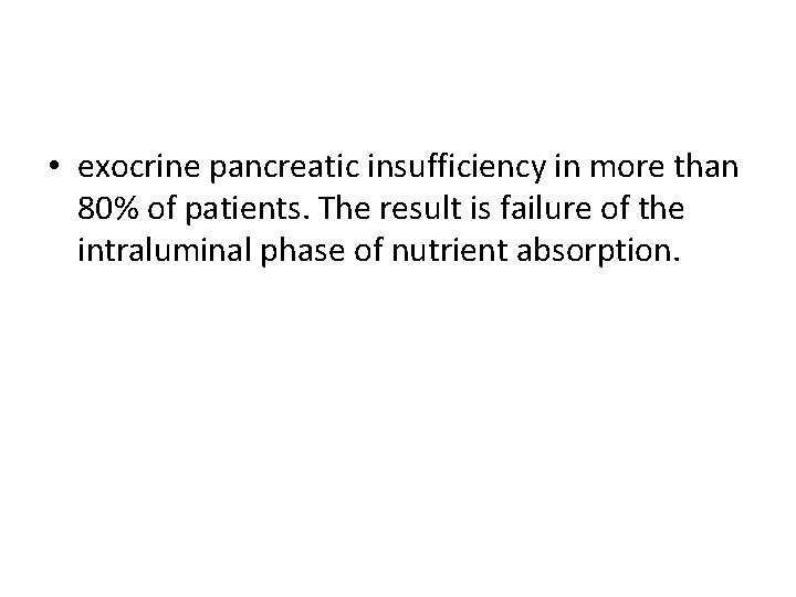  • exocrine pancreatic insufficiency in more than 80% of patients. The result is