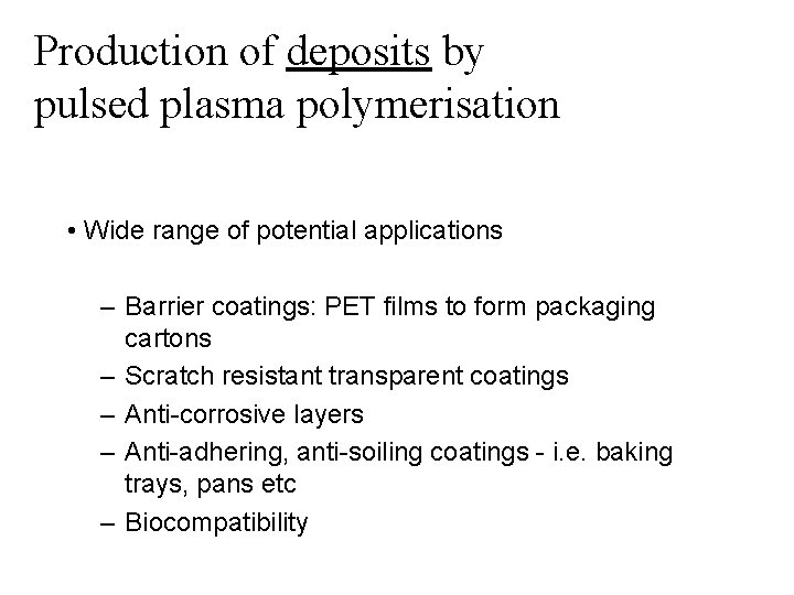 Production of deposits by pulsed plasma polymerisation Pulsed plasma polymerisation • Wide range of