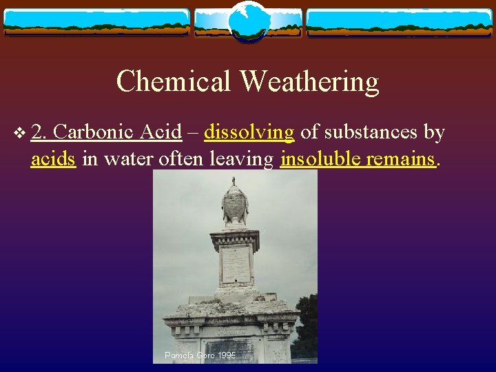 Chemical Weathering v 2. Carbonic Acid – dissolving of substances by acids in water