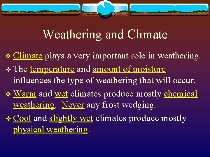 Weathering and Climate v Climate plays a very important role in weathering. v The