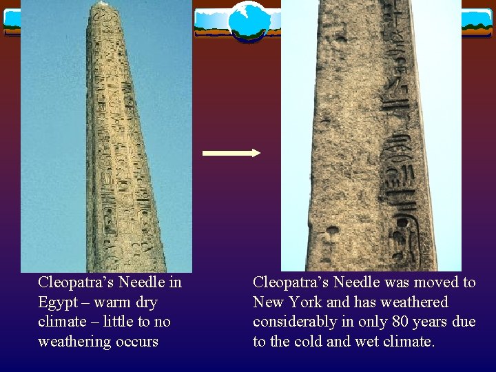 Cleopatra’s Needle in Egypt – warm dry climate – little to no weathering occurs