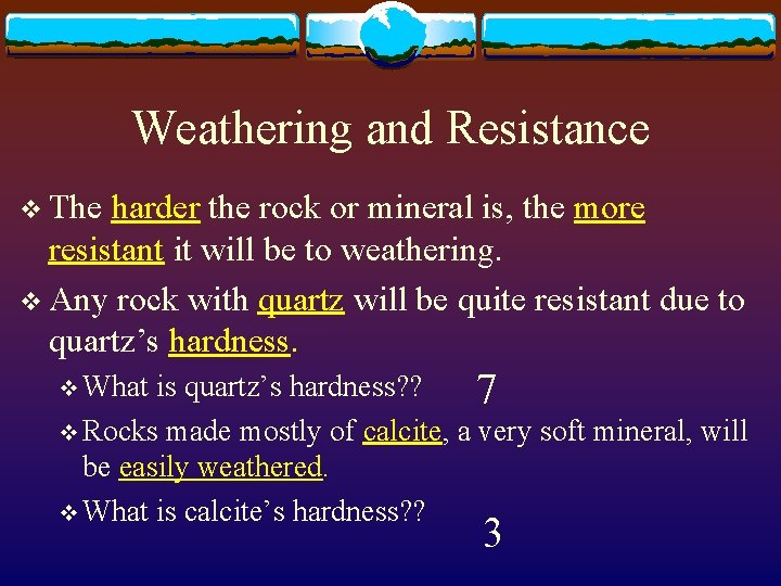 Weathering and Resistance v The harder the rock or mineral is, the more resistant