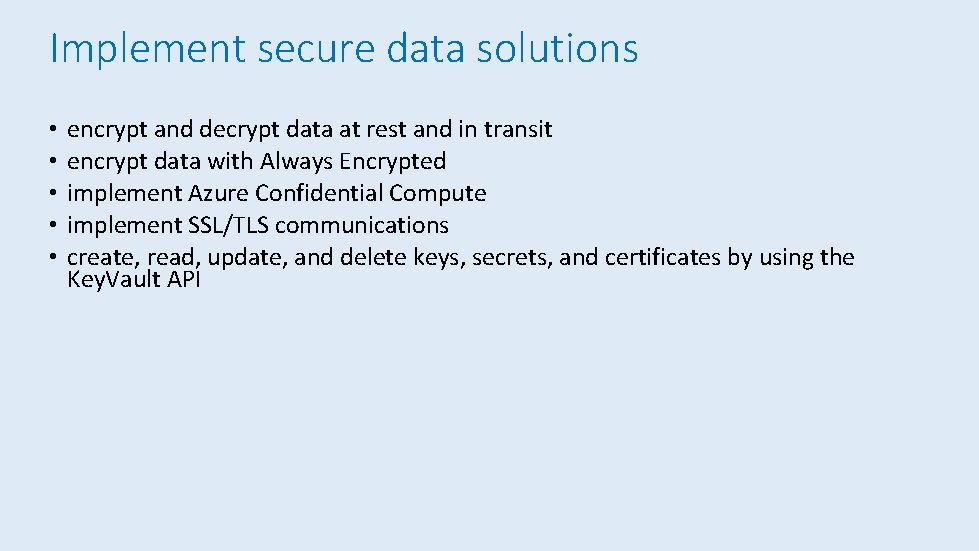 Implement secure data solutions • • • encrypt and decrypt data at rest and