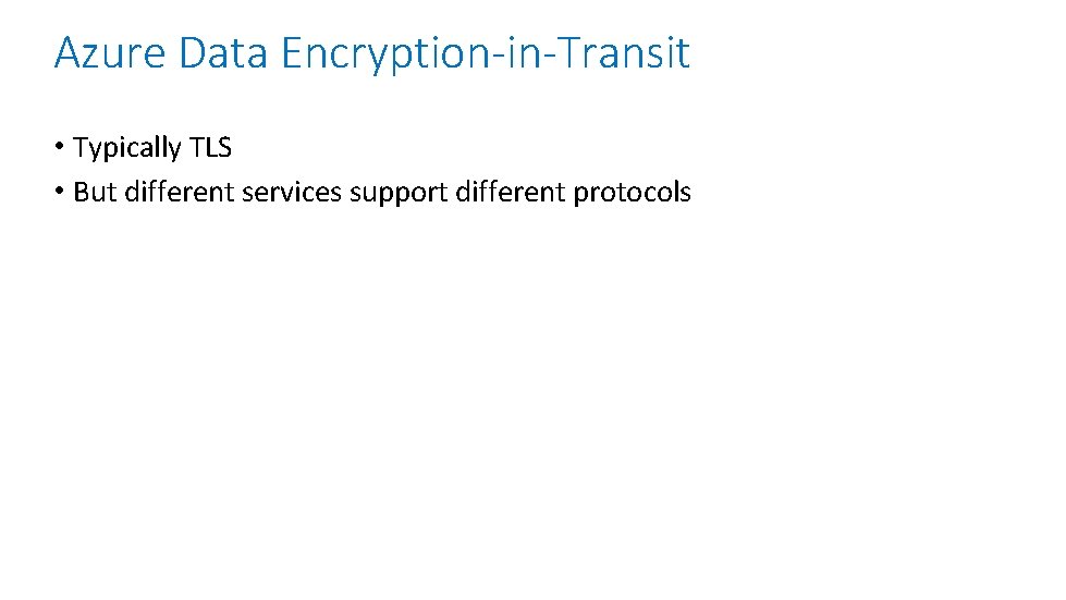 Azure Data Encryption-in-Transit • Typically TLS • But different services support different protocols 