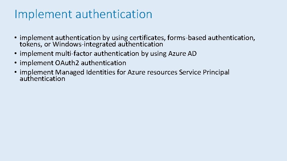 Implement authentication • implement authentication by using certificates, forms-based authentication, tokens, or Windows-integrated authentication