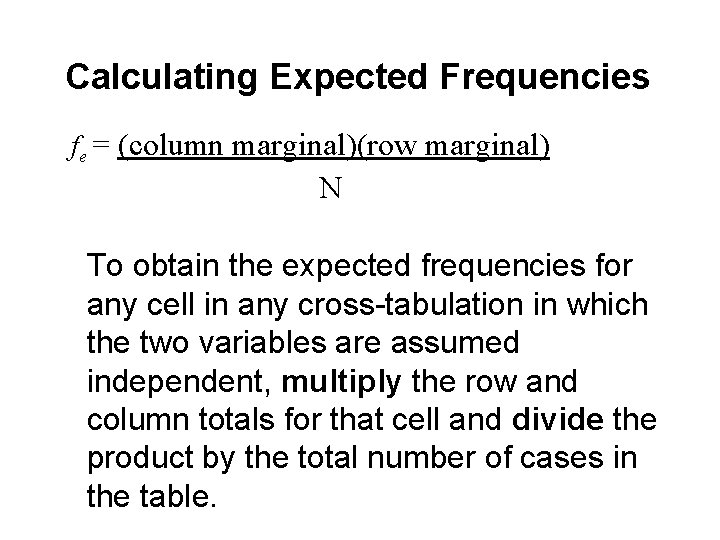 Calculating Expected Frequencies fe = (column marginal)(row marginal) N To obtain the expected frequencies
