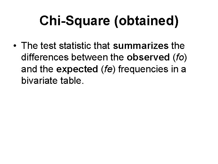 Chi-Square (obtained) • The test statistic that summarizes the differences between the observed (fo)