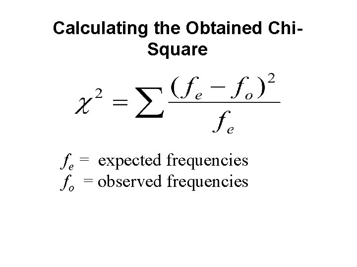 Calculating the Obtained Chi. Square fe = expected frequencies fo = observed frequencies 