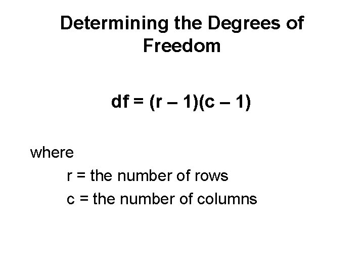 Determining the Degrees of Freedom df = (r – 1)(c – 1) where r