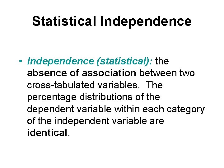 Statistical Independence • Independence (statistical): the absence of association between two cross-tabulated variables. The