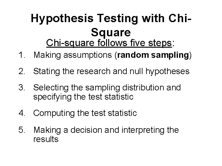 Hypothesis Testing with Chi. Square Chi-square follows five steps: 1. Making assumptions (random sampling)