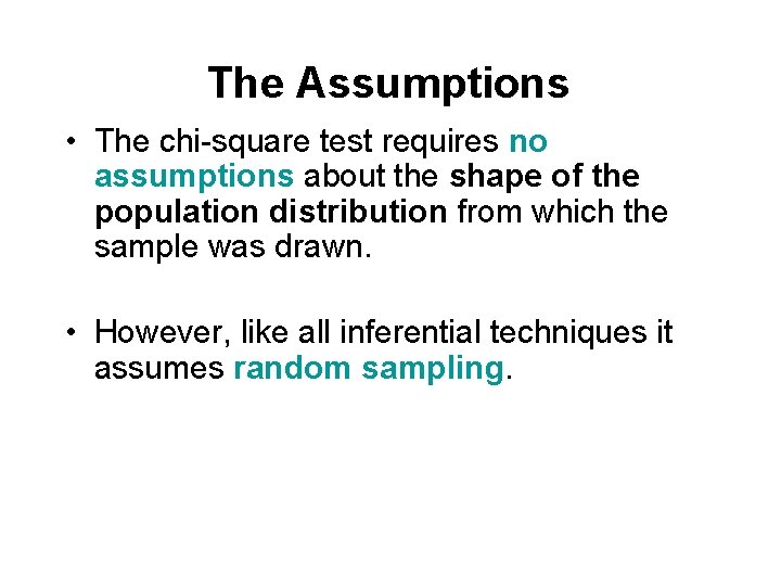 The Assumptions • The chi-square test requires no assumptions about the shape of the