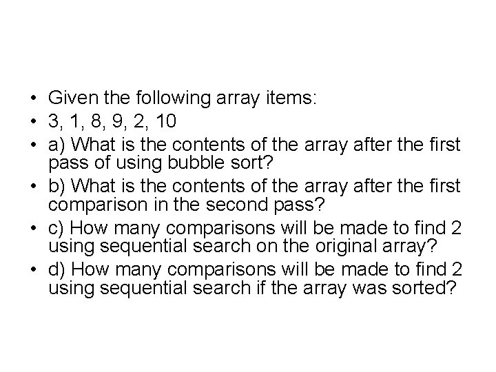  • Given the following array items: • 3, 1, 8, 9, 2, 10