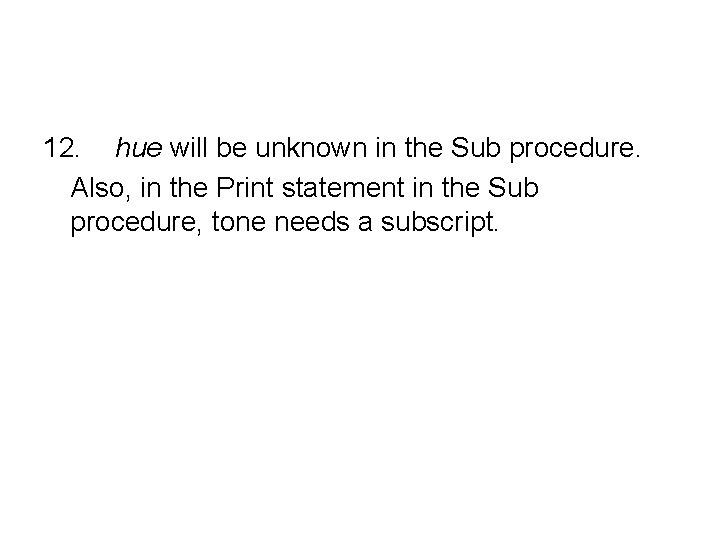 12. hue will be unknown in the Sub procedure. Also, in the Print statement