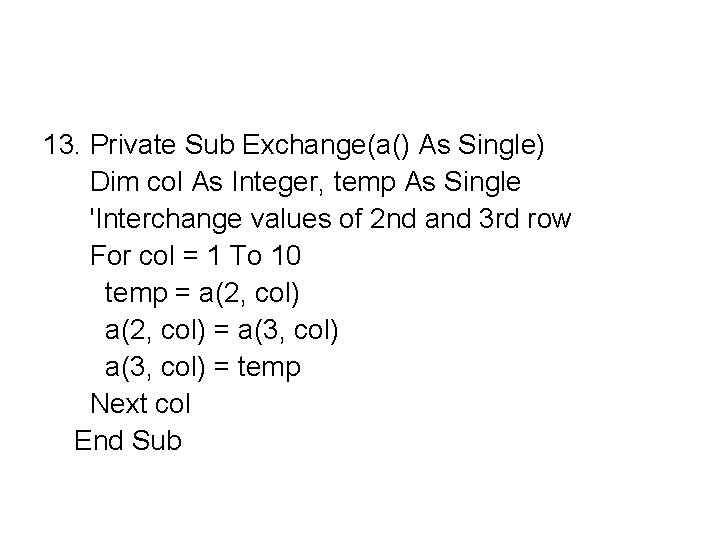 13. Private Sub Exchange(a() As Single) Dim col As Integer, temp As Single 'Interchange