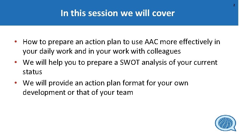 In this session we will cover • How to prepare an action plan to