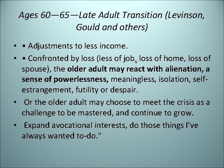 Ages 60— 65—Late Adult Transition (Levinson, Gould and others) • • Adjustments to less